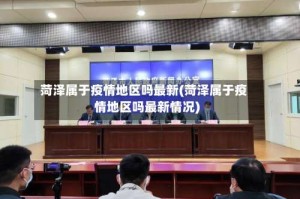 菏泽属于疫情地区吗最新(菏泽属于疫情地区吗最新情况)