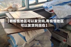 【有疫情地区可以发货吗,有疫情地区可以发货吗现在】