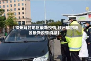 【钦州解封地区最新疫情,钦州解封地区最新疫情消息】