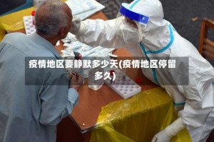 疫情地区要静默多少天(疫情地区停留多久)