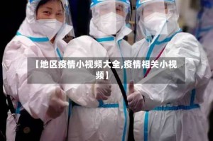 【地区疫情小视频大全,疫情相关小视频】