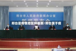 邢台是疫情地区吗最新/邢台属于疫情