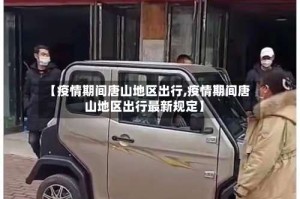 【疫情期间唐山地区出行,疫情期间唐山地区出行最新规定】