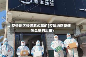 疫情地区快递怎么拿的(疫情地区快递怎么拿的出来)