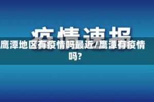 鹰潭地区有疫情吗最近/鹰潭有疫情吗?