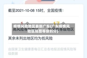 疫情风险地区最新广东(广东疫情风险区域图等级划分)