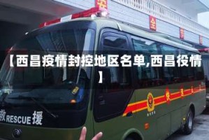 【西昌疫情封控地区名单,西昌役情】