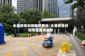 永康疫情封控地区查询/永康疫情封控地区查询最新