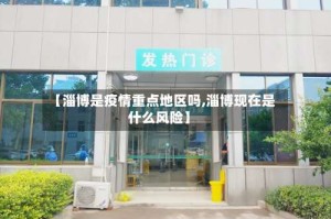 【淄博是疫情重点地区吗,淄博现在是什么风险】