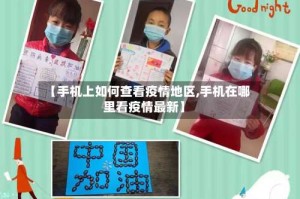 【手机上如何查看疫情地区,手机在哪里看疫情最新】