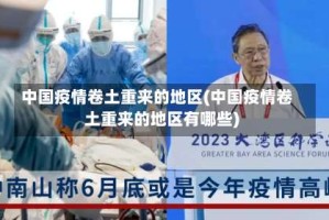 中国疫情卷土重来的地区(中国疫情卷土重来的地区有哪些)
