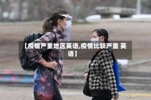 【疫情严重地区英语,疫情比较严重 英语】