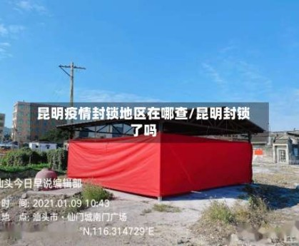 昆明疫情封锁地区在哪查/昆明封锁了吗