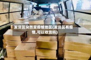 发货区突然变疫情地区(发货区有疫情,可以收货吗)