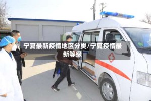 宁夏最新疫情地区分类/宁夏疫情最新等级