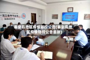 秦皇岛地区疫情防控公告(秦皇岛地区疫情防控公告最新)