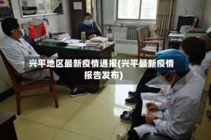兴平地区最新疫情通报(兴平最新疫情报告发布)