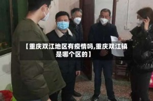 【重庆双江地区有疫情吗,重庆双江镇是哪个区的】