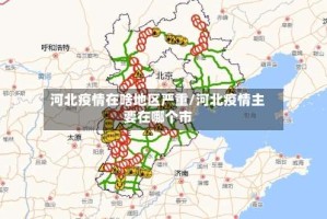 河北疫情在啥地区严重/河北疫情主要在哪个市