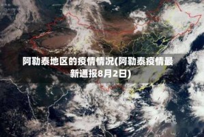 阿勒泰地区的疫情情况(阿勒泰疫情最新通报8月2日)