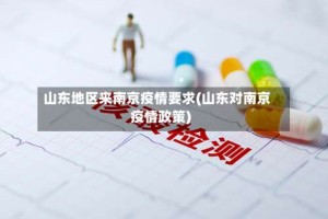 山东地区来南京疫情要求(山东对南京疫情政策)