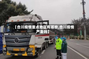 【合川疫情重点地区有哪些,合川疫情严重吗】