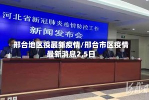 邢台地区疫最新疫情/邢台市区疫情最新消息2,5日