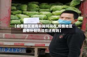 【疫情地区能有补贴吗现在,疫情地区能有补贴吗现在还有吗】