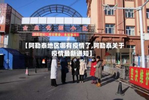 【阿勒泰地区哪有疫情了,阿勒泰关于疫情最新通知】