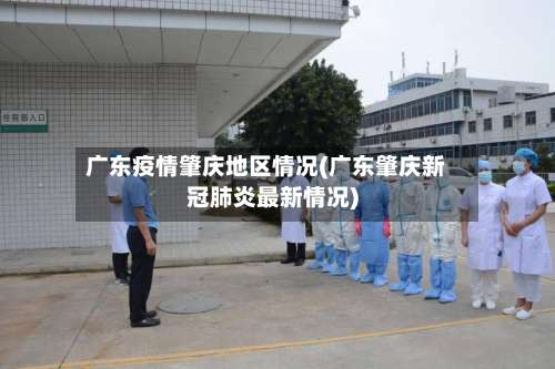 广东疫情肇庆地区情况(广东肇庆新冠肺炎最新情况)-第3张图片