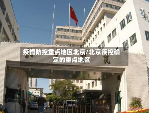 疫情防控重点地区北京/北京疾控确定的重点地区-第1张图片