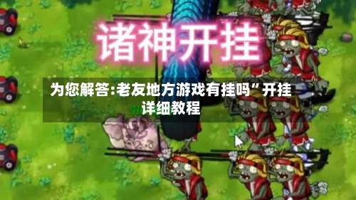 为您解答:老友地方游戏有挂吗	”开挂详细教程-第3张图片