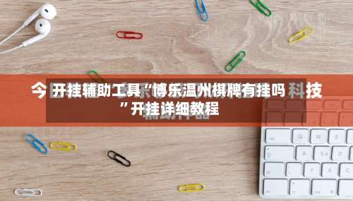 开挂辅助工具“博乐温州棋牌有挂吗	”开挂详细教程-第1张图片