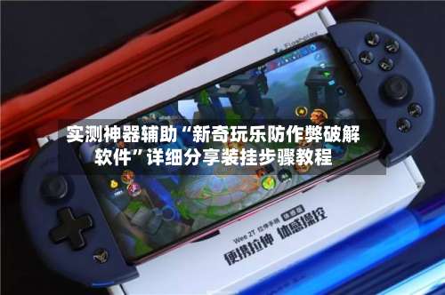 实测神器辅助“新奇玩乐防作弊破解软件”详细分享装挂步骤教程-第3张图片