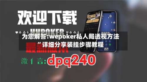 为您解答:wepoker私人局透视方法	”详细分享装挂步骤教程-第2张图片