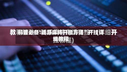 科普必备!途游麻将开挂方法”开挂详细教程-第2张图片