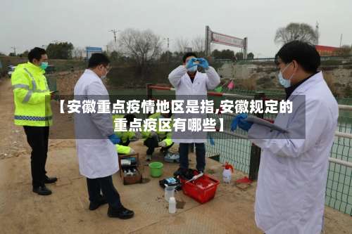 【安徽重点疫情地区是指,安徽规定的重点疫区有哪些】-第2张图片