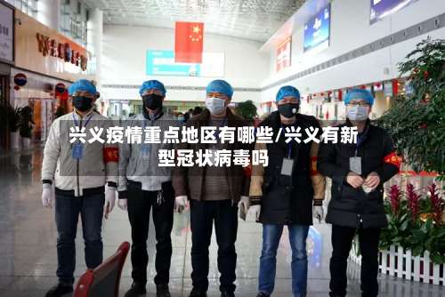 兴义疫情重点地区有哪些/兴义有新型冠状病毒吗-第1张图片