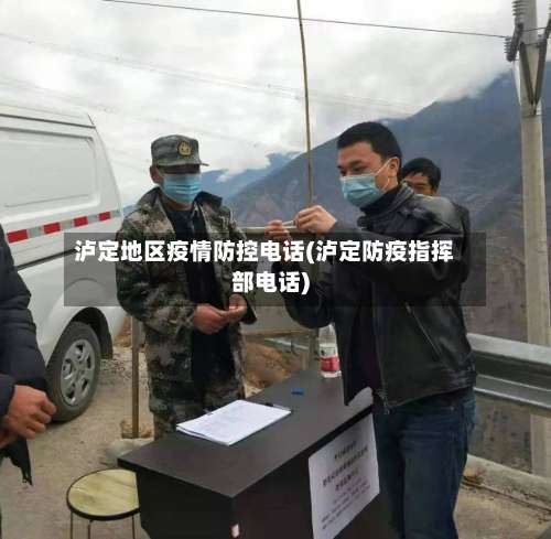 泸定地区疫情防控电话(泸定防疫指挥部电话)-第2张图片