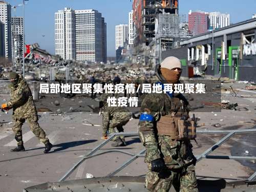 局部地区聚集性疫情/局地再现聚集性疫情-第1张图片