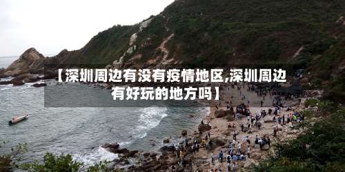 【深圳周边有没有疫情地区,深圳周边有好玩的地方吗】-第3张图片