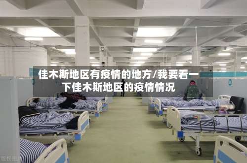 佳木斯地区有疫情的地方/我要看一下佳木斯地区的疫情情况-第2张图片