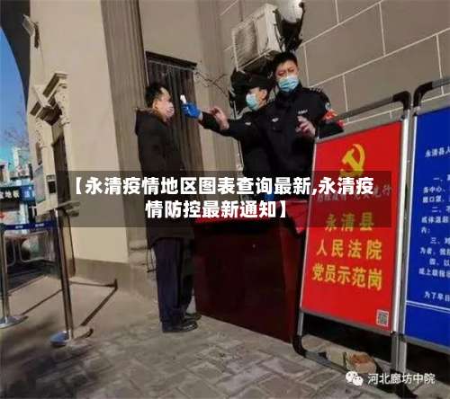 【永清疫情地区图表查询最新,永清疫情防控最新通知】-第2张图片