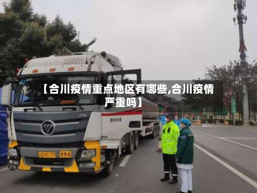【合川疫情重点地区有哪些,合川疫情严重吗】-第1张图片