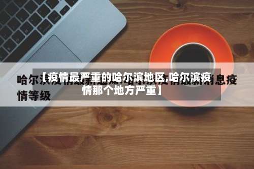 【疫情最严重的哈尔滨地区,哈尔滨疫情那个地方严重】-第1张图片