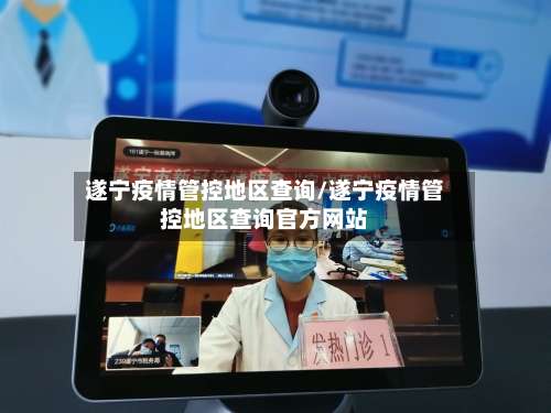 遂宁疫情管控地区查询/遂宁疫情管控地区查询官方网站-第1张图片