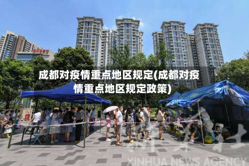 成都对疫情重点地区规定(成都对疫情重点地区规定政策)-第3张图片
