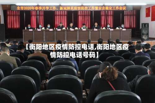 【衡阳地区疫情防控电话,衡阳地区疫情防控电话号码】-第1张图片