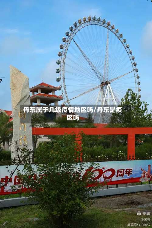 丹东属于几级疫情地区吗/丹东是疫区吗-第1张图片