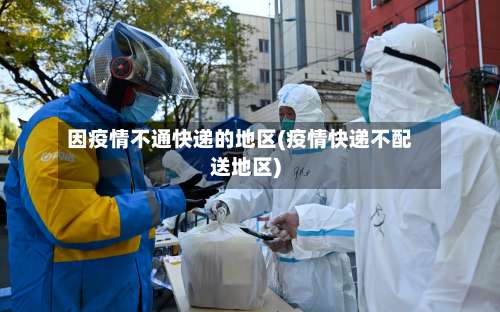 因疫情不通快递的地区(疫情快递不配送地区)-第1张图片